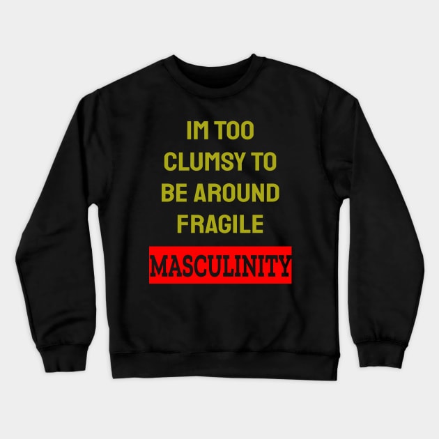 Im Too Clumsy To Be Around Fragile Masculinity Crewneck Sweatshirt by ArtfulDesign